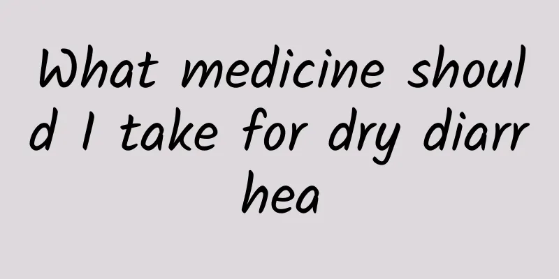 What medicine should I take for dry diarrhea
