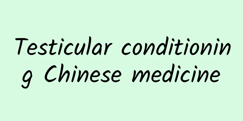 Testicular conditioning Chinese medicine