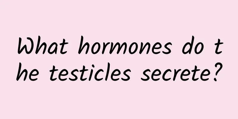 What hormones do the testicles secrete?