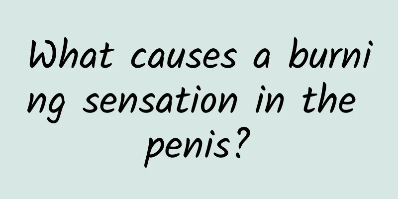 What causes a burning sensation in the penis?