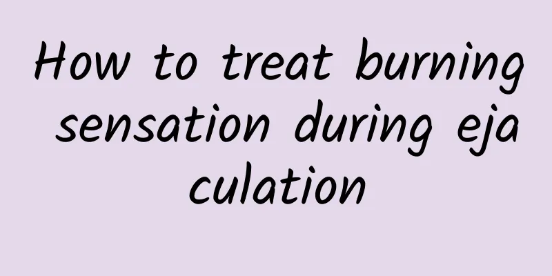 How to treat burning sensation during ejaculation
