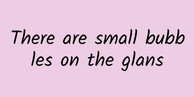 There are small bubbles on the glans