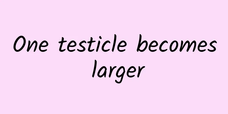 One testicle becomes larger