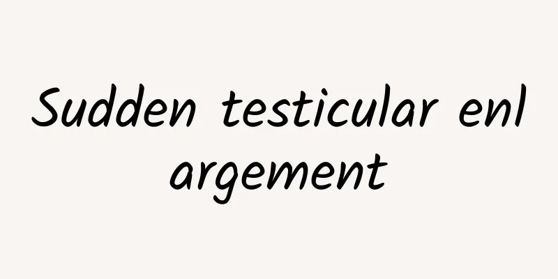 Sudden testicular enlargement