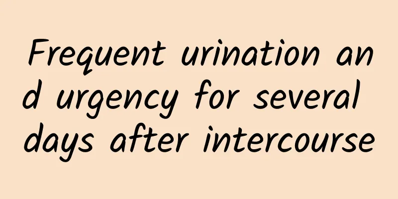 Frequent urination and urgency for several days after intercourse