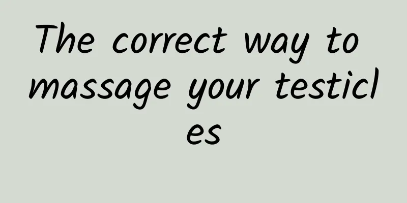 The correct way to massage your testicles
