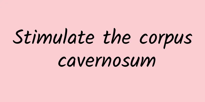 Stimulate the corpus cavernosum