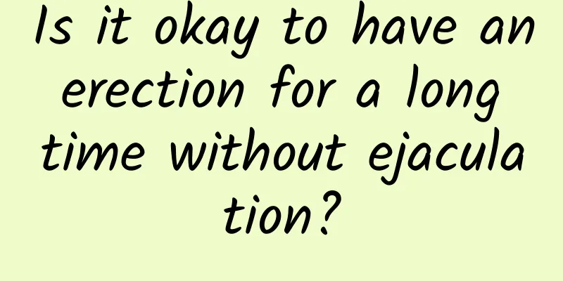 Is it okay to have an erection for a long time without ejaculation?