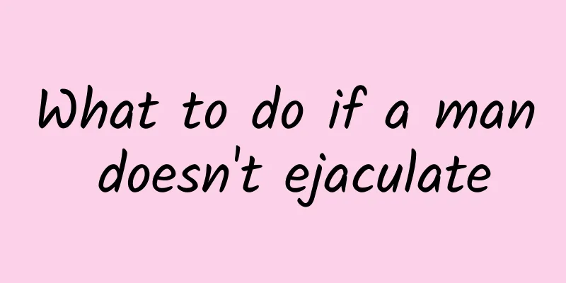 What to do if a man doesn't ejaculate
