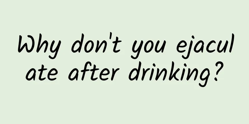 Why don't you ejaculate after drinking?