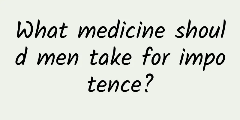 What medicine should men take for impotence?