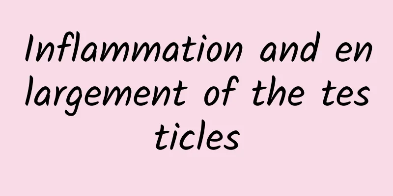Inflammation and enlargement of the testicles