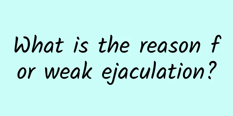 What is the reason for weak ejaculation?