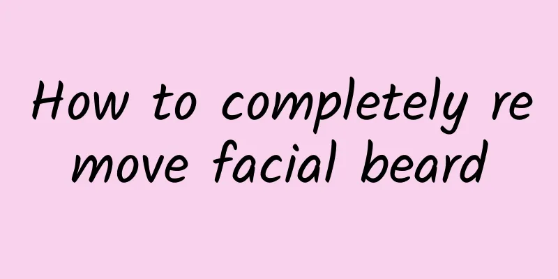 How to completely remove facial beard