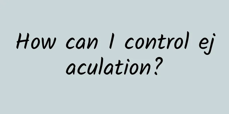 How can I control ejaculation?