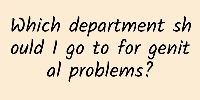 Which department should I go to for genital problems?