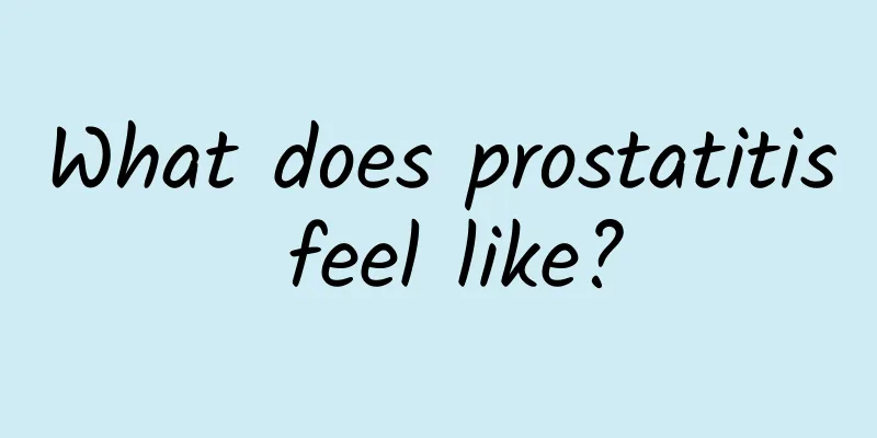 What does prostatitis feel like?