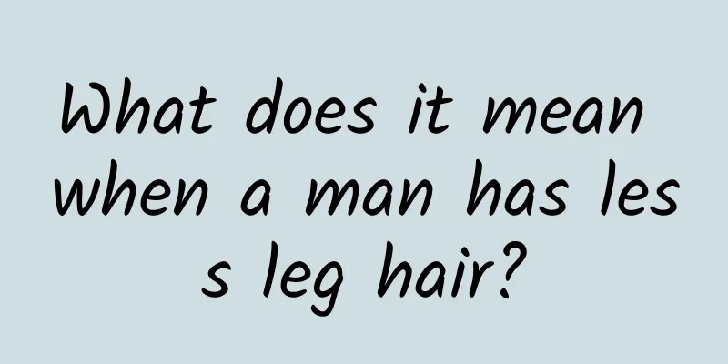What does it mean when a man has less leg hair?