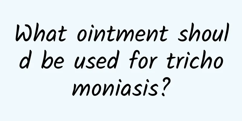 What ointment should be used for trichomoniasis?