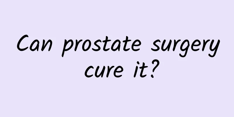Can prostate surgery cure it?
