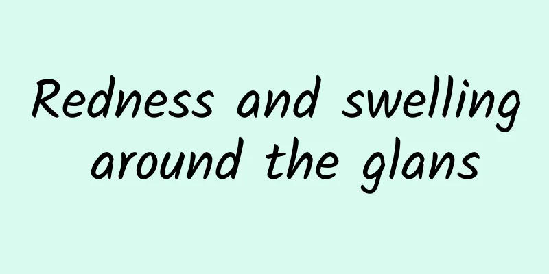 Redness and swelling around the glans
