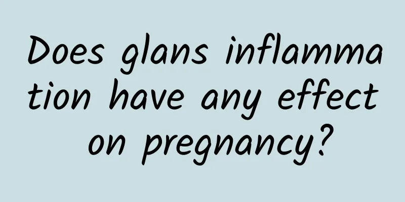 Does glans inflammation have any effect on pregnancy?