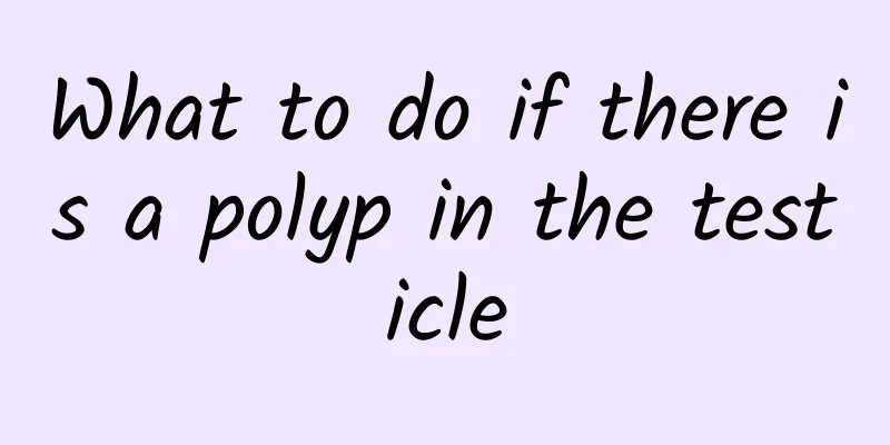 What to do if there is a polyp in the testicle