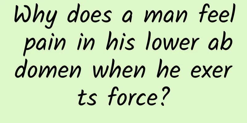 Why does a man feel pain in his lower abdomen when he exerts force?