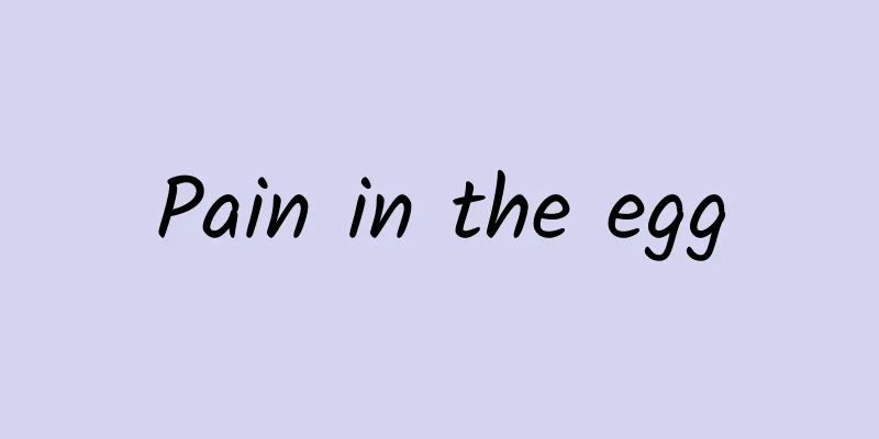 Pain in the egg