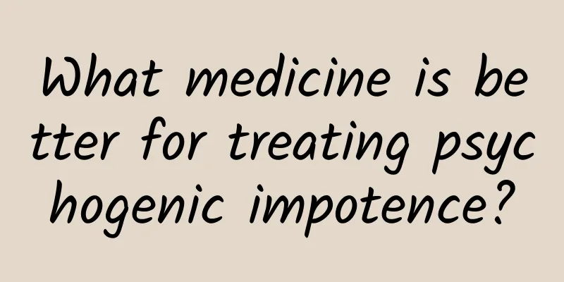 What medicine is better for treating psychogenic impotence?