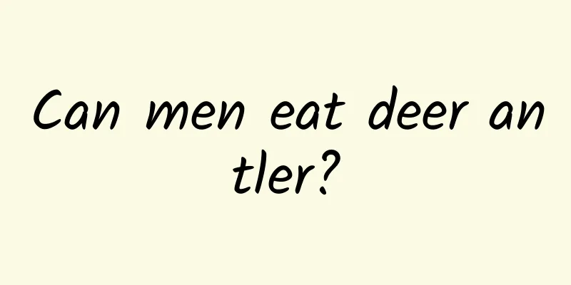 Can men eat deer antler?