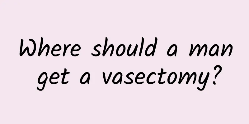 Where should a man get a vasectomy?
