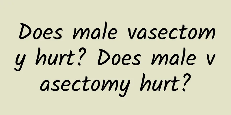 Does male vasectomy hurt? Does male vasectomy hurt?