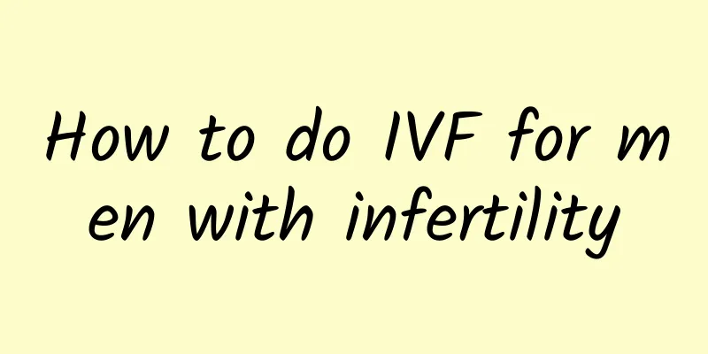 How to do IVF for men with infertility