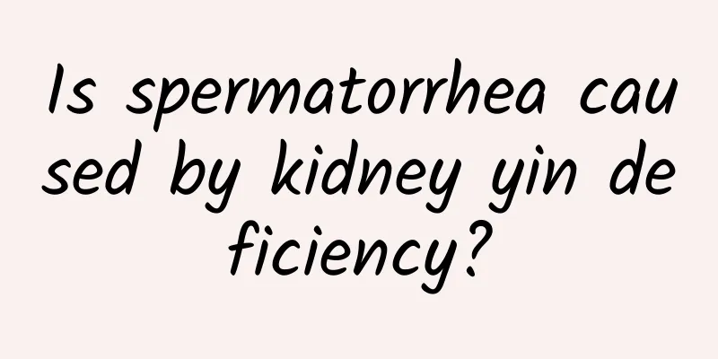 Is spermatorrhea caused by kidney yin deficiency?