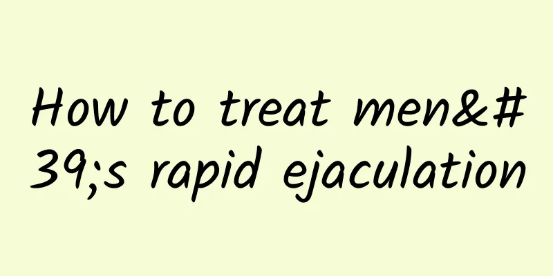 How to treat men's rapid ejaculation