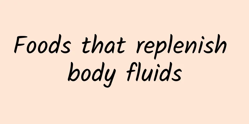 Foods that replenish body fluids