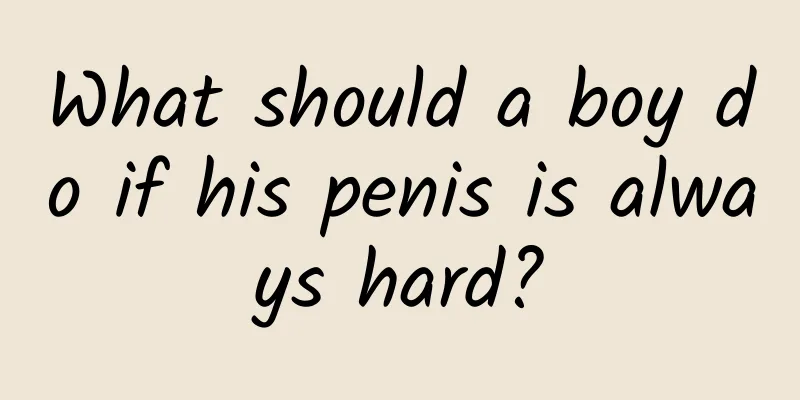 What should a boy do if his penis is always hard?