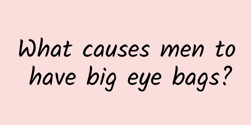 What causes men to have big eye bags?