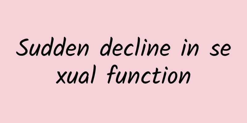Sudden decline in sexual function