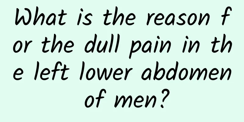 What is the reason for the dull pain in the left lower abdomen of men?