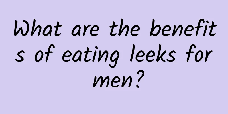 What are the benefits of eating leeks for men?