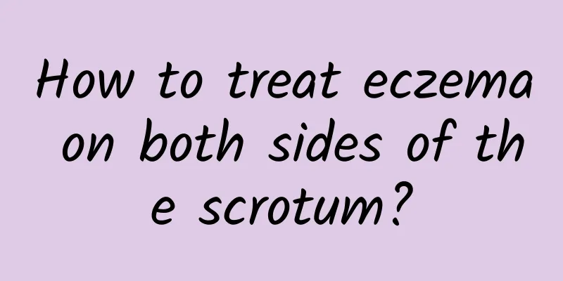 How to treat eczema on both sides of the scrotum?