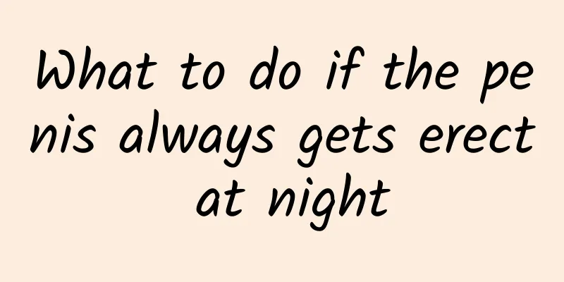 What to do if the penis always gets erect at night