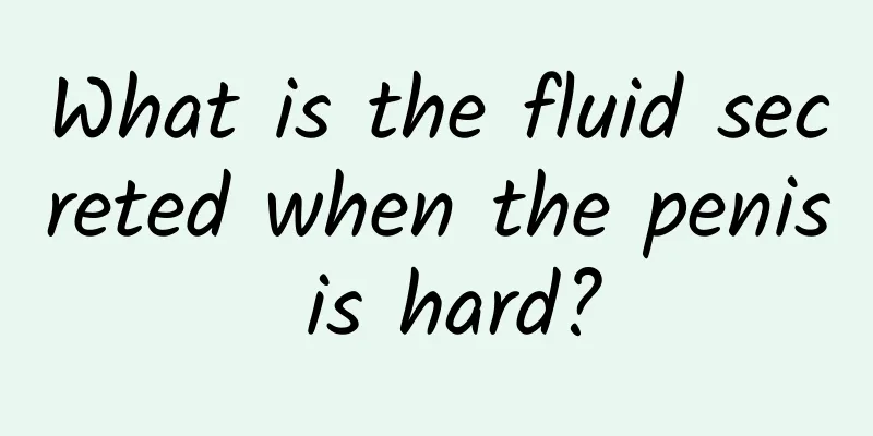 What is the fluid secreted when the penis is hard?