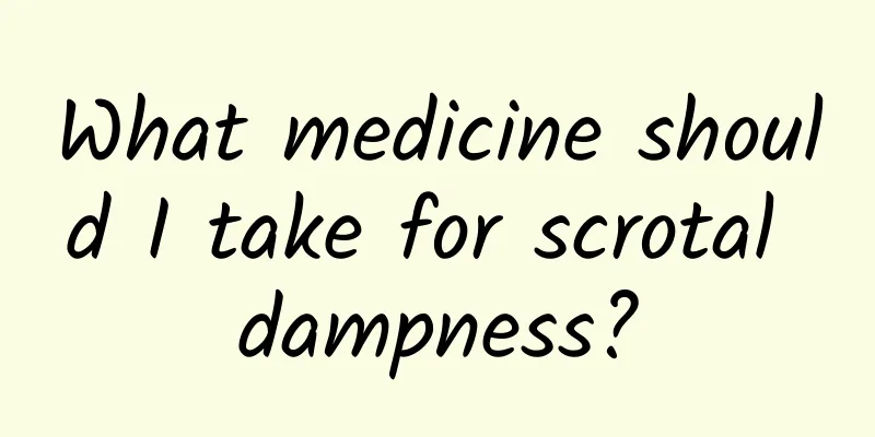 What medicine should I take for scrotal dampness?