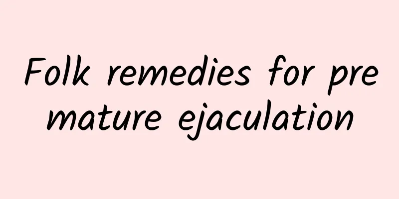 Folk remedies for premature ejaculation