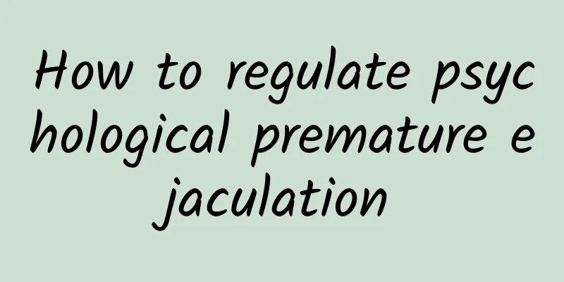 How to regulate psychological premature ejaculation
