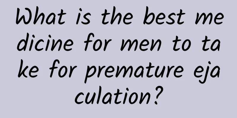 What is the best medicine for men to take for premature ejaculation?