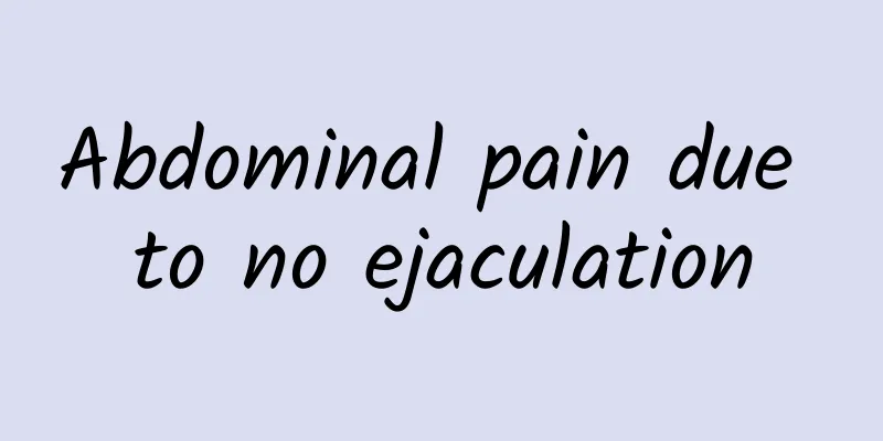 Abdominal pain due to no ejaculation